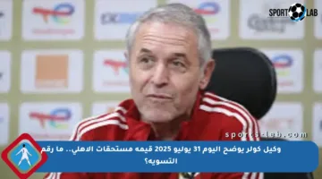 وكيل كولر يوضح اليوم 31 يوليو 2025 قيمة مستحقات الأهلي.. ما رقم التسوية؟